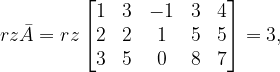 \dpi{120} rz\bar{A}=rz\begin{bmatrix} 1 & 3 & -1&3 & 4\\ 2 & 2&1 & 5 &5 \\ 3 &5 & 0 &8 &7 \end{bmatrix}=3,